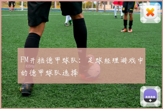 FM开档德甲球队：足球经理游戏中的德甲球队选择
