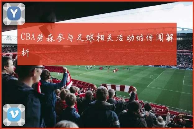 CBA劳森参与足球相关活动的传闻解析