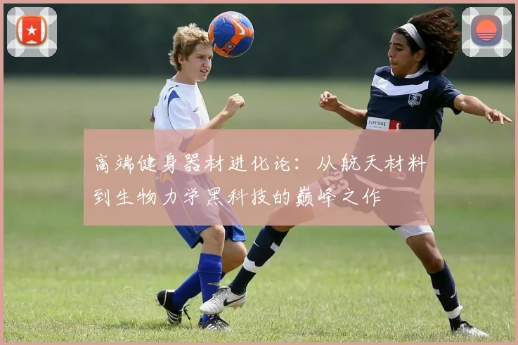 高端健身器材进化论：从航天材料到生物力学黑科技的巅峰之作